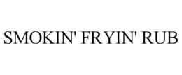 SMOKIN' FRYIN' RUB trademark