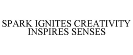 SPARK IGNITES CREATIVITY INSPIRES SENSES trademark