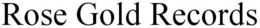ROSE GOLD RECORDS trademark