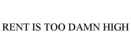 RENT IS TOO DAMN HIGH trademark