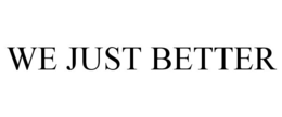 WE JUST BETTER trademark
