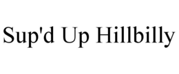 SUP'D UP HILLBILLY trademark