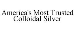 AMERICA'S MOST TRUSTED COLLOIDAL SILVER trademark