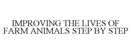 IMPROVING THE LIVES OF FARM ANIMALS STEP BY STEP trademark