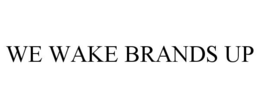 WE WAKE BRANDS UP trademark