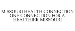 MISSOURI HEALTH CONNECTION ONE CONNECTION FOR A HEALTHIER MISSOURI trademark