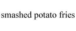 SMASHED POTATO FRIES trademark