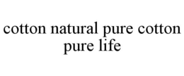 COTTON NATURAL PURE COTTON PURE LIFE trademark
