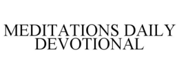 MEDITATIONS DAILY DEVOTIONAL trademark