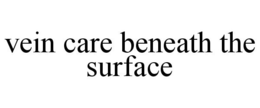 VEIN CARE BENEATH THE SURFACE trademark