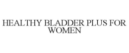 HEALTHY BLADDER PLUS FOR WOMEN trademark