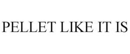 PELLET LIKE IT IS trademark