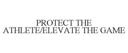 PROTECT THE ATHLETE/ELEVATE THE GAME trademark