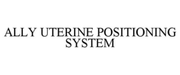 ALLY UTERINE POSITIONING SYSTEM trademark