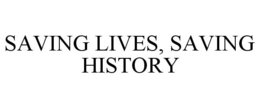 SAVING LIVES, SAVING HISTORY trademark