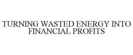 TURNING WASTED ENERGY INTO FINANCIAL PROFITS trademark