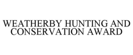WEATHERBY HUNTING AND CONSERVATION AWARD trademark