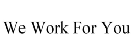 WE WORK FOR YOU trademark
