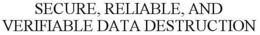 SECURE, RELIABLE, AND VERIFIABLE DATA DESTRUCTION trademark