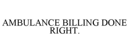 AMBULANCE BILLING DONE RIGHT. trademark