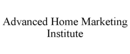 ADVANCED HOME MARKETING INSTITUTE trademark