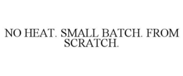 NO HEAT. SMALL BATCH. FROM SCRATCH. trademark