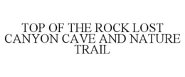 TOP OF THE ROCK LOST CANYON CAVE AND NATURE TRAIL trademark