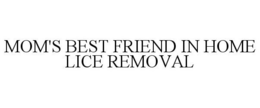 MOM'S BEST FRIEND IN HOME LICE REMOVAL trademark