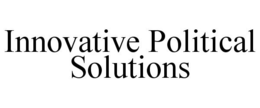 INNOVATIVE POLITICAL SOLUTIONS trademark