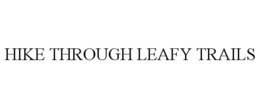 HIKE THROUGH LEAFY TRAILS trademark