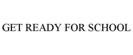 GET READY FOR SCHOOL trademark