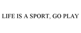LIFE IS A SPORT, GO PLAY trademark