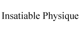 INSATIABLE PHYSIQUE trademark