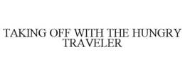 TAKING OFF WITH THE HUNGRY TRAVELER trademark