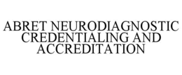 ABRET NEURODIAGNOSTIC CREDENTIALING AND ACCREDITATION trademark