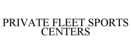 PRIVATE FLEET SPORTS CENTERS trademark