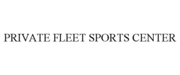 PRIVATE FLEET SPORTS CENTER trademark