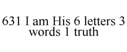 631 I AM HIS 6 LETTERS 3 WORDS 1 TRUTH trademark