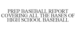 PREP BASEBALL REPORT COVERING ALL THE BASES OF HIGH SCHOOL BASEBALL trademark