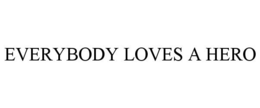 EVERYBODY LOVES A HERO trademark