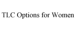 TLC OPTIONS FOR WOMEN trademark