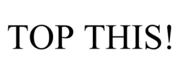 TOP THIS! trademark