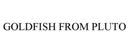 GOLDFISH FROM PLUTO trademark