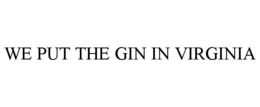 WE PUT THE GIN IN VIRGINIA trademark