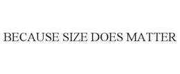 BECAUSE SIZE DOES MATTER trademark