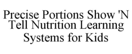 PRECISE PORTIONS SHOW N' TELL NUTRITION LEARNING SYSTEMS FOR KIDS trademark