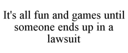 IT'S ALL FUN AND GAMES UNTIL SOMEONE ENDS UP IN A LAWSUIT trademark