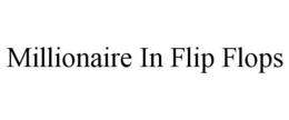 MILLIONAIRE IN FLIP FLOPS trademark