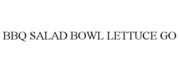 BBQ SALAD BOWL LETTUCE GO trademark