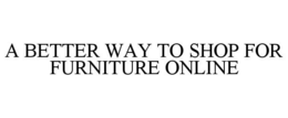 A BETTER WAY TO SHOP FOR FURNITURE ONLINE trademark